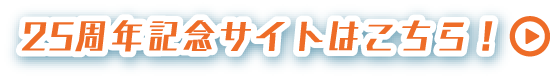 25周年記念サイトはこちら！