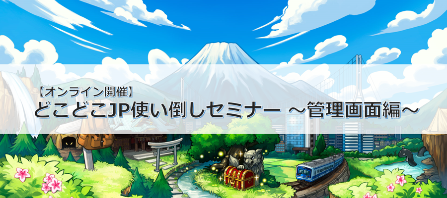【オンライン開催】どこどこJP使い倒しセミナー ~管理画面編~