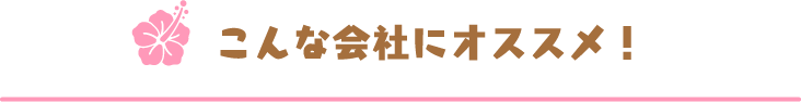 こんな会社にオススメ！